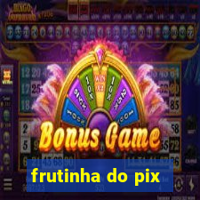 frutinha do pix